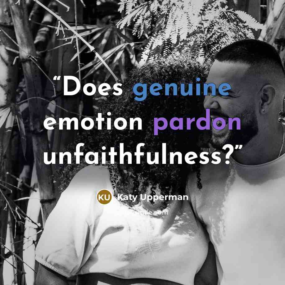 “Does genuine emotion pardon unfaithfulness?” quote by Katy Upperman