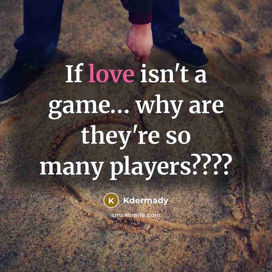 “If love isn't a game… why are they're so many players????” quote by Kdermady