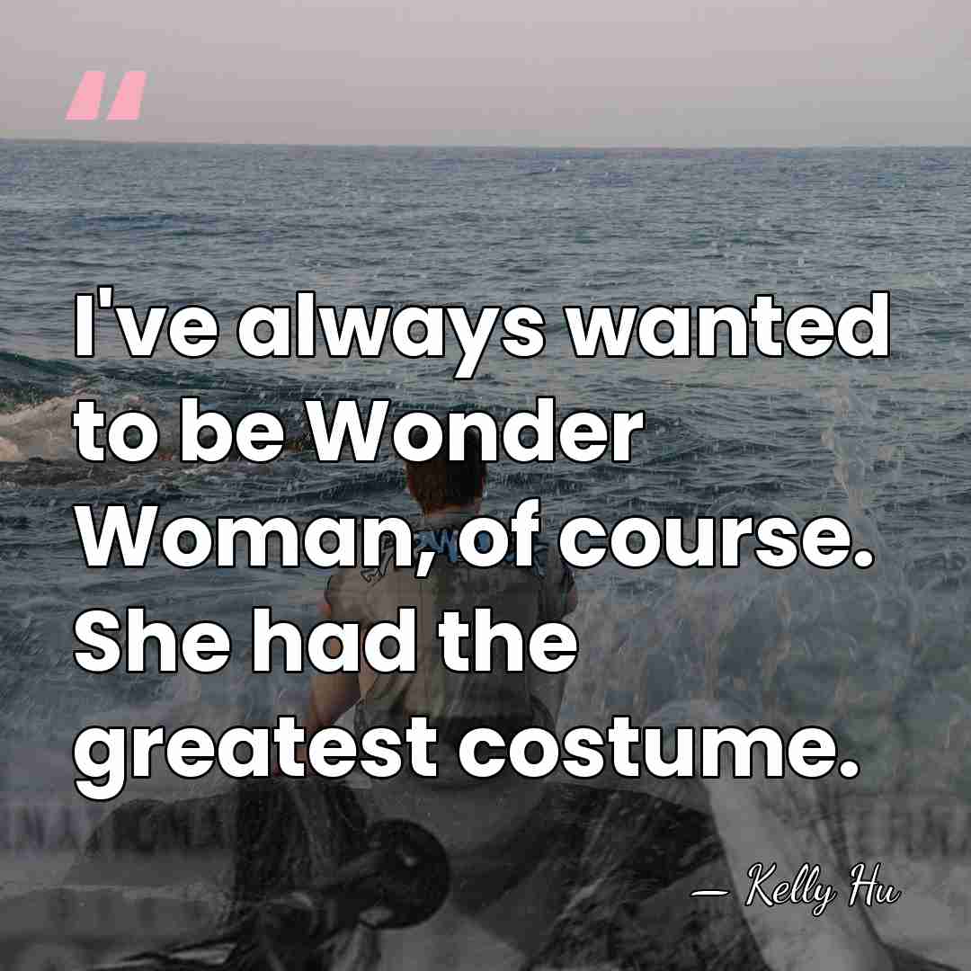 I've always wanted to be Wonder Woman, of course. She had the&hellip; - Kelly Hu