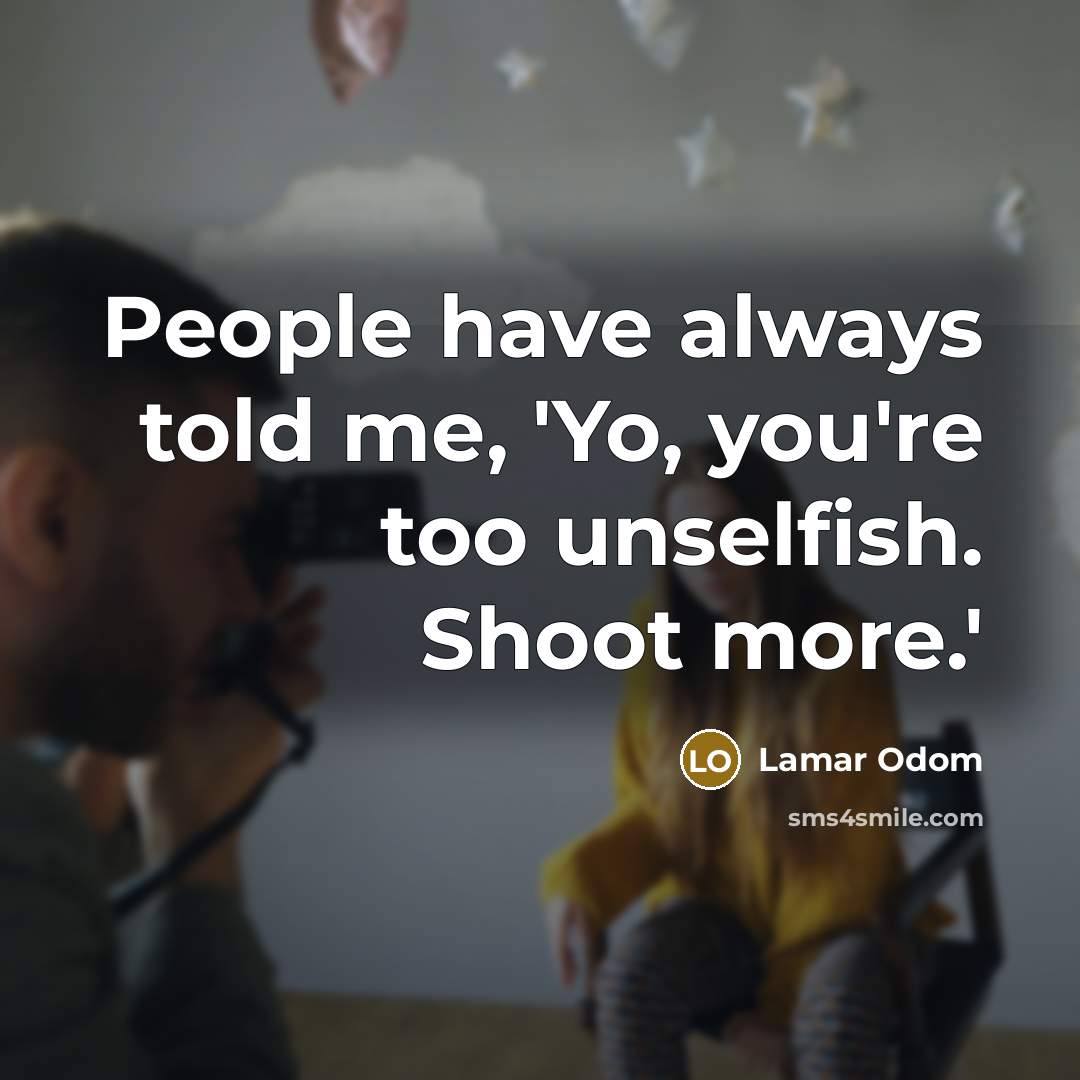 “People have always told me, 'Yo, you're too unselfish. Shoot…” quote by Lamar Odom