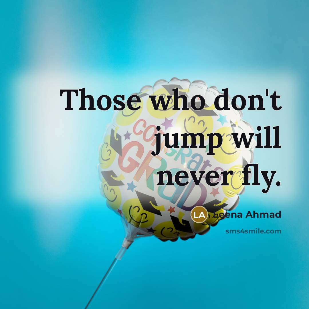 “Those who don't jump will never fly.” quote by Leena Ahmad