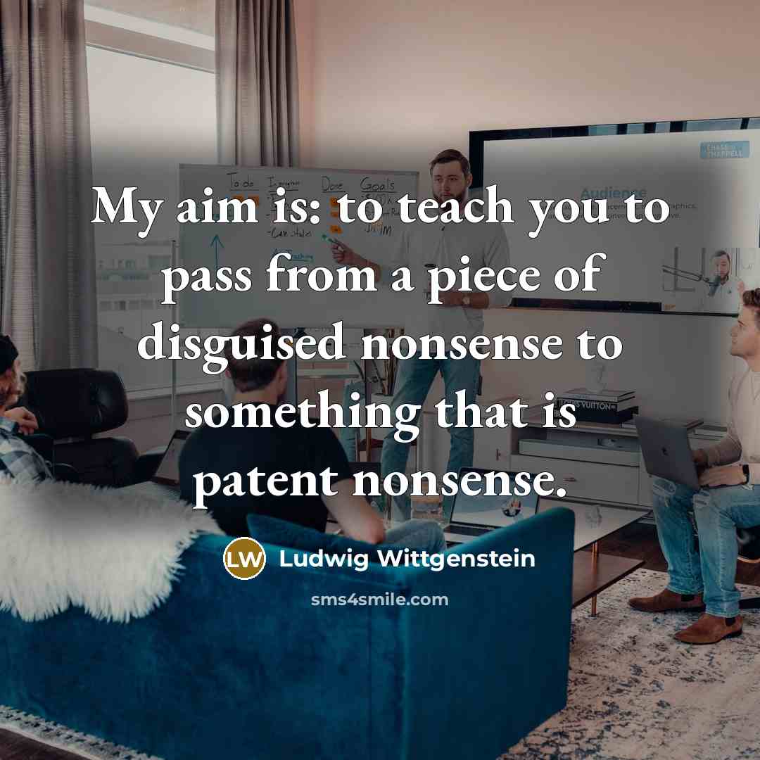 “My aim is: to teach you to pass from a…” quote by Ludwig Wittgenstein