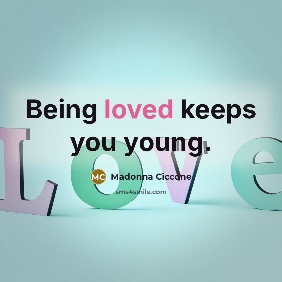 “Being loved keeps you young.…” quote by Madonna Ciccone