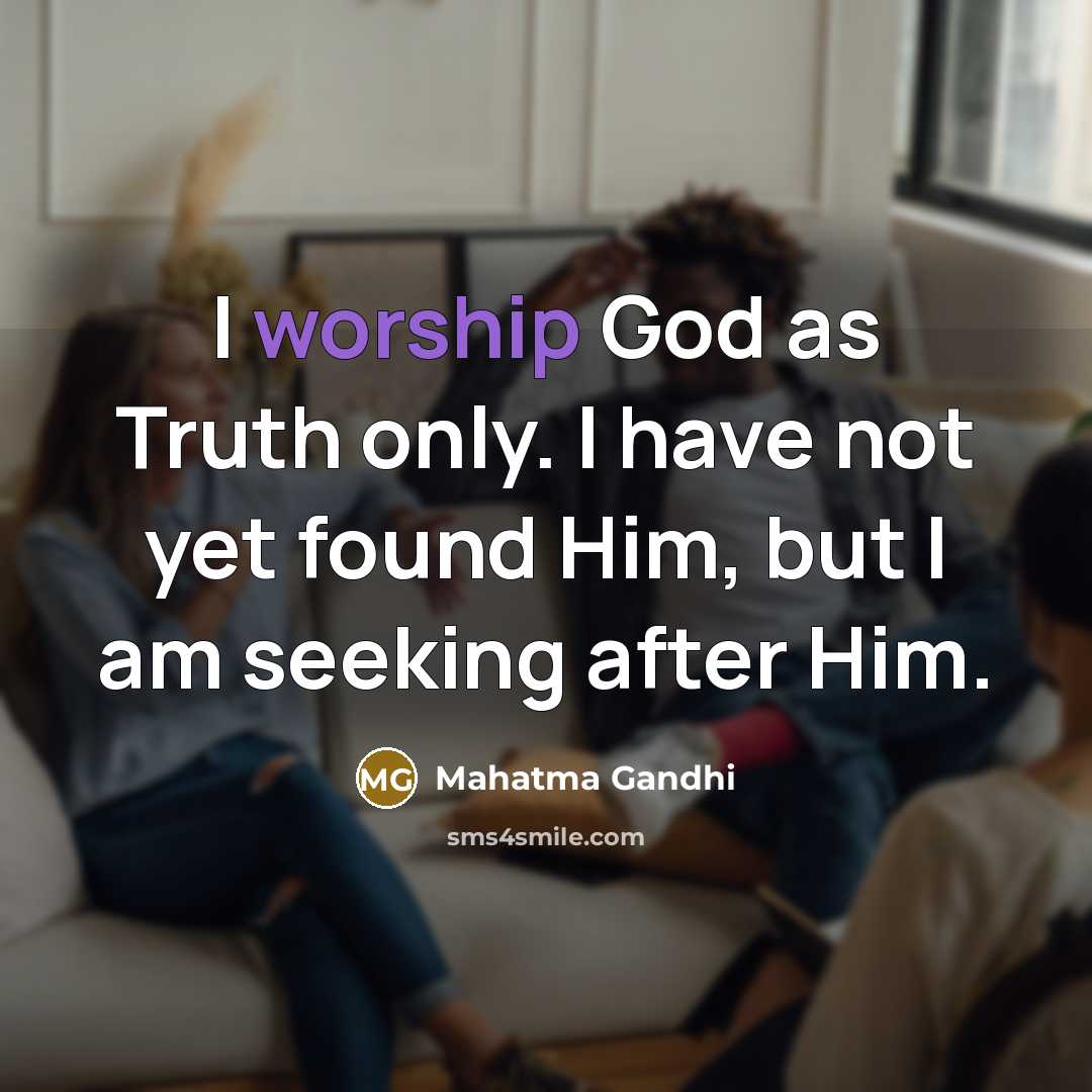 “I worship God as Truth only. I have not yet…” quote by Mahatma Gandhi
