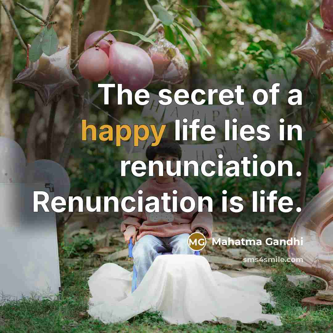 “The secret of a happy life lies in renunciation. Renunciation…” quote by Mahatma Gandhi