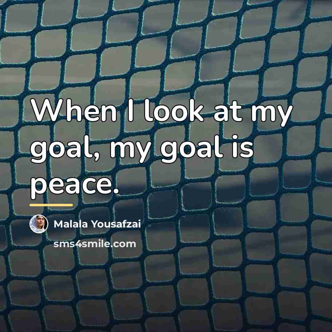 “When I look at my goal, my goal is peace.…” quote by Malala Yousafzai