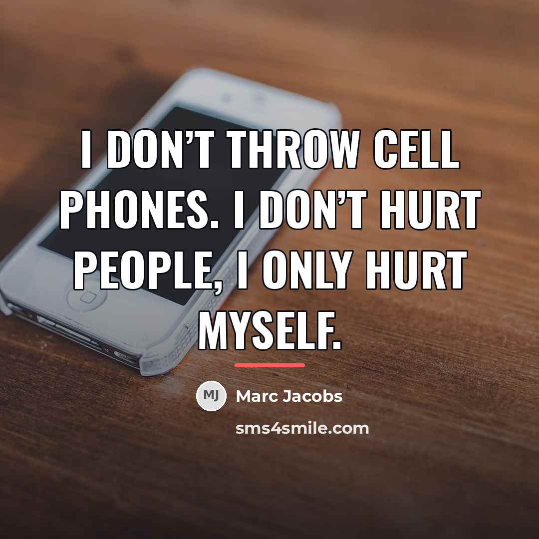 “I don’t throw cell phones. I don’t hurt people, I…” quote by Marc Jacobs