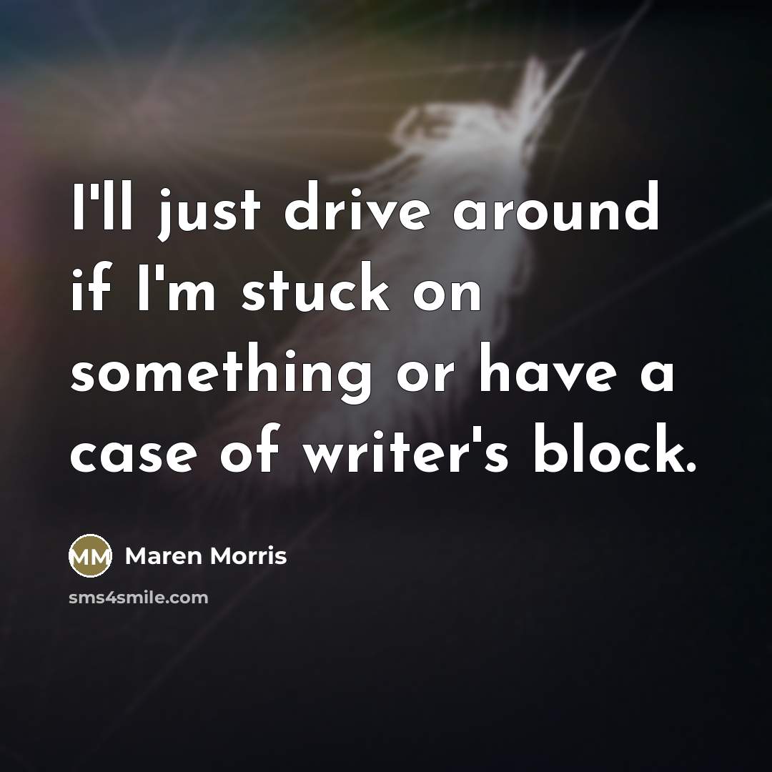 “I'll just drive around if I'm stuck on something or…” quote by Maren Morris