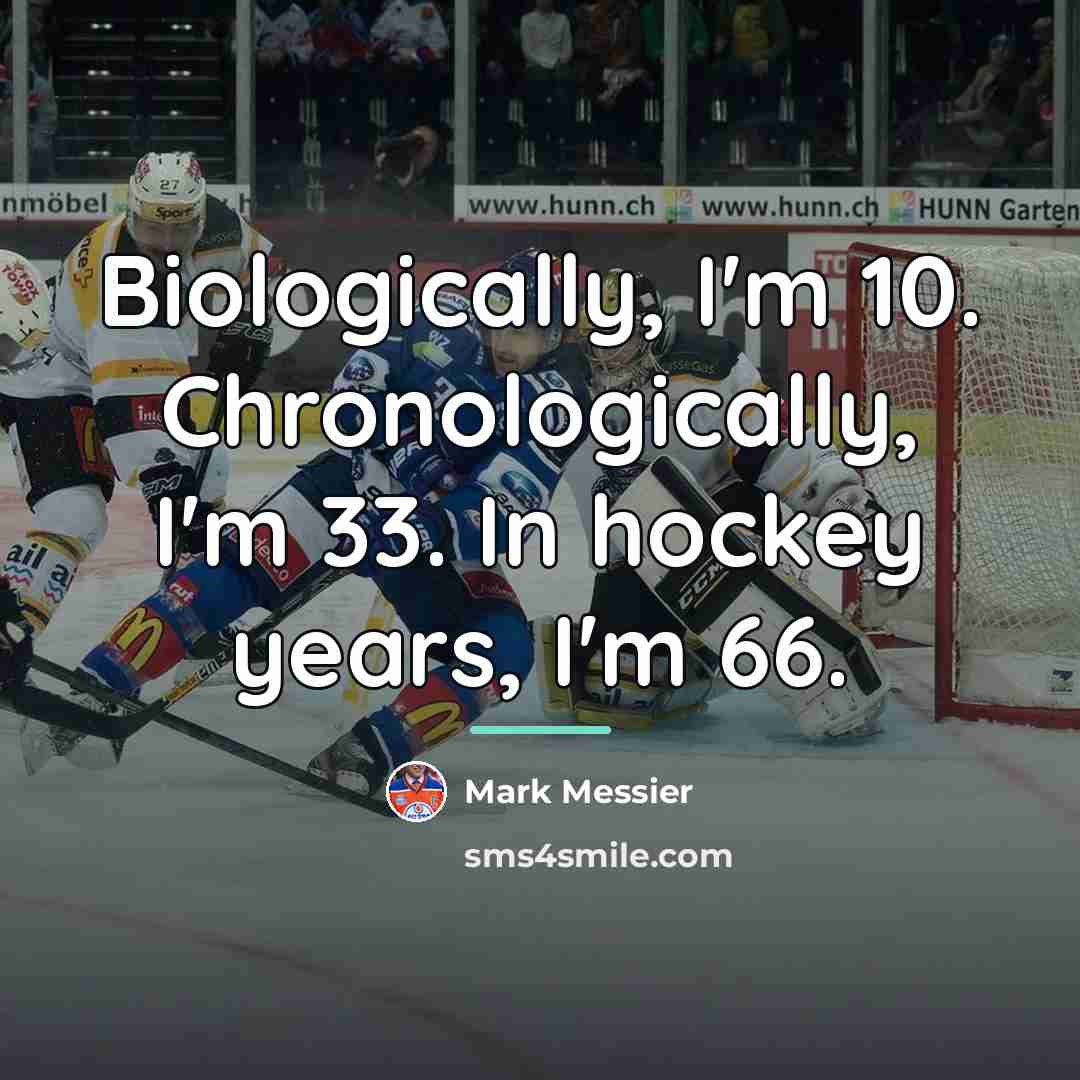 “Biologically, I'm 10. Chronologically, I'm 33. In hockey years, I'm…” quote by Mark Messier