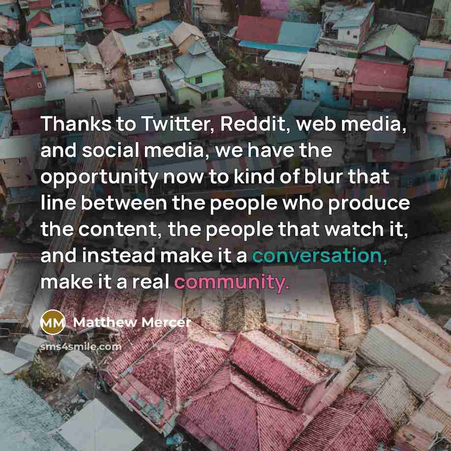 “Thanks to Twitter, Reddit, web media, and social media, we…” quote by Matthew Mercer