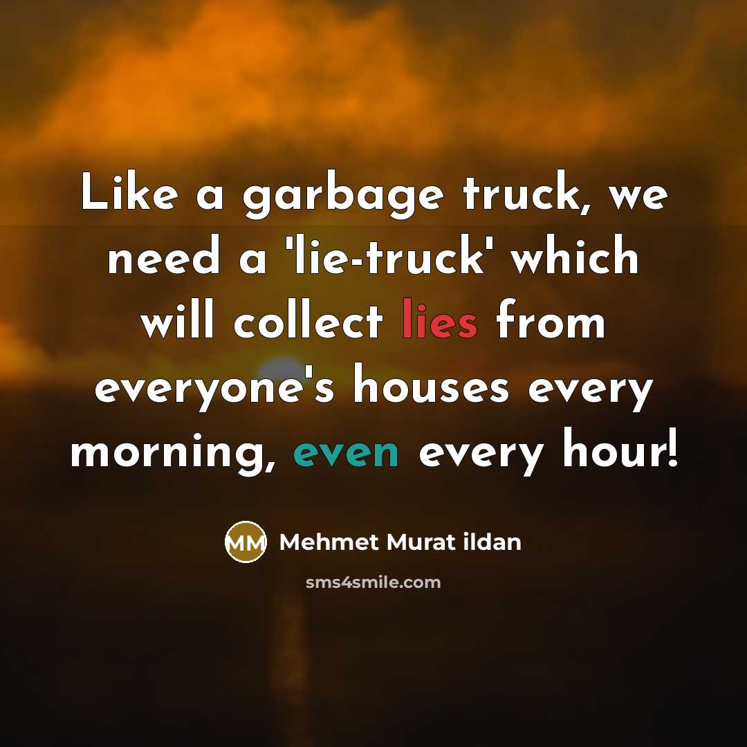 “Like a garbage truck, we need a 'lie-truck' which will…” quote by Mehmet Murat Ildan