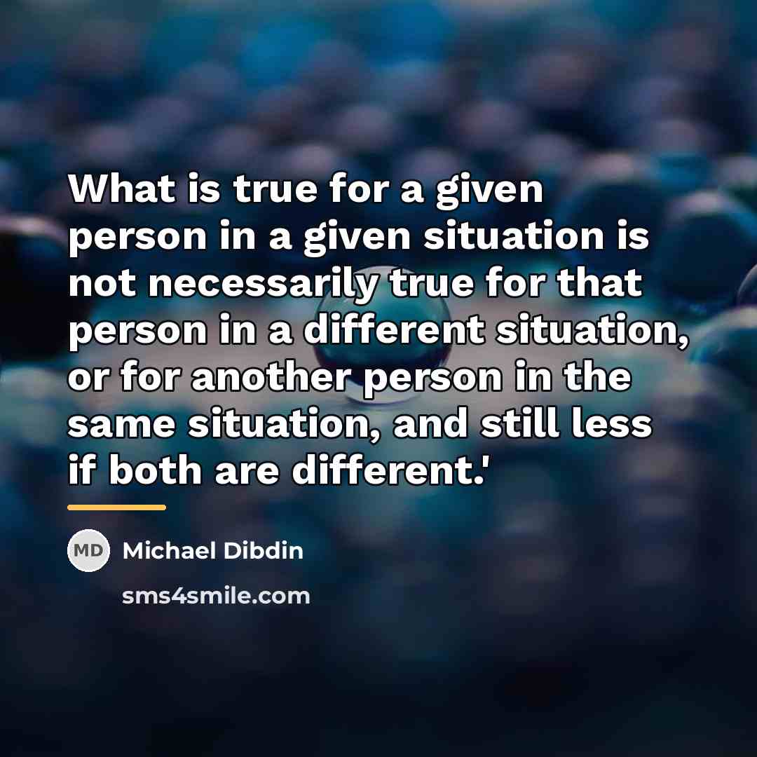 “What is true for a given person in a given…” quote by Michael Dibdin