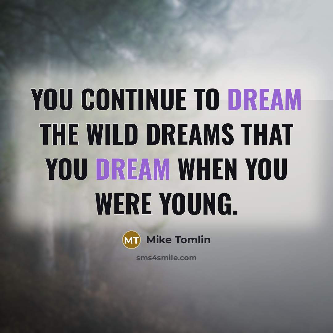 “You continue to dream the wild dreams that you dream…” quote by Mike Tomlin