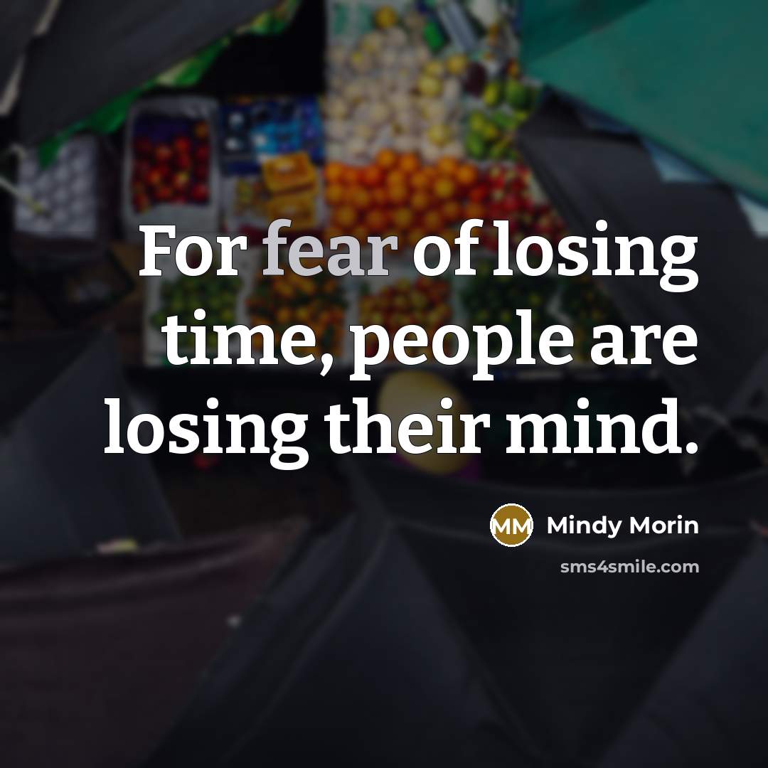 “For fear of losing time, people are losing their mind.…” quote by Mindy Morin