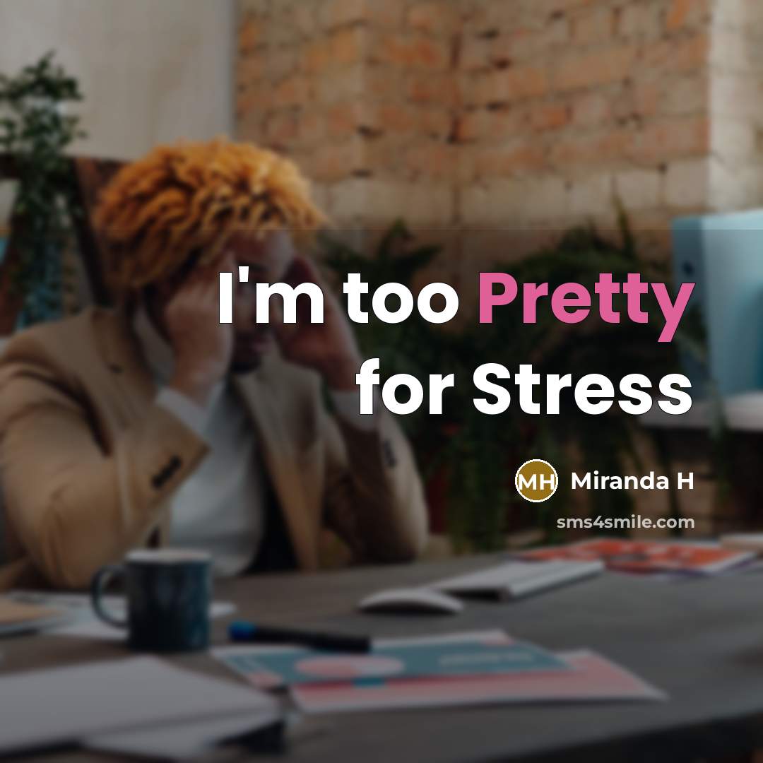 “I'm too Pretty for Stress…” quote by Miranda H
