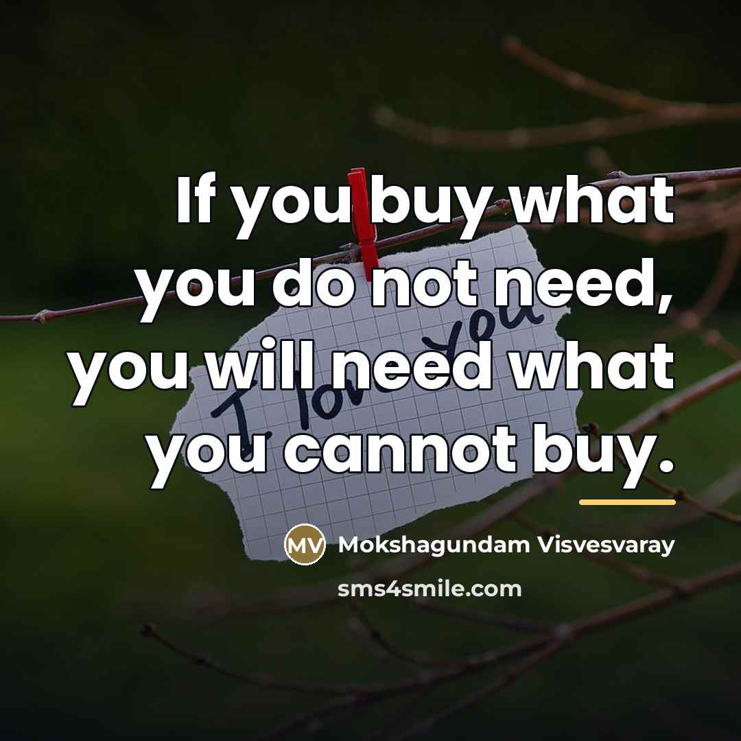 “If you buy what you do not need, you will…” quote by Mokshagundam Visvesvaray