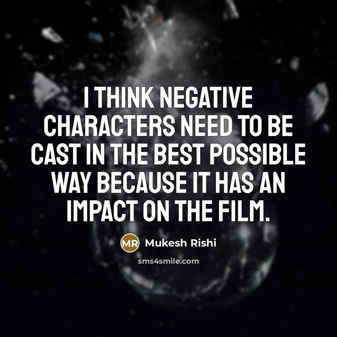 “I think negative characters need to be cast in the…” quote by Mukesh Rishi