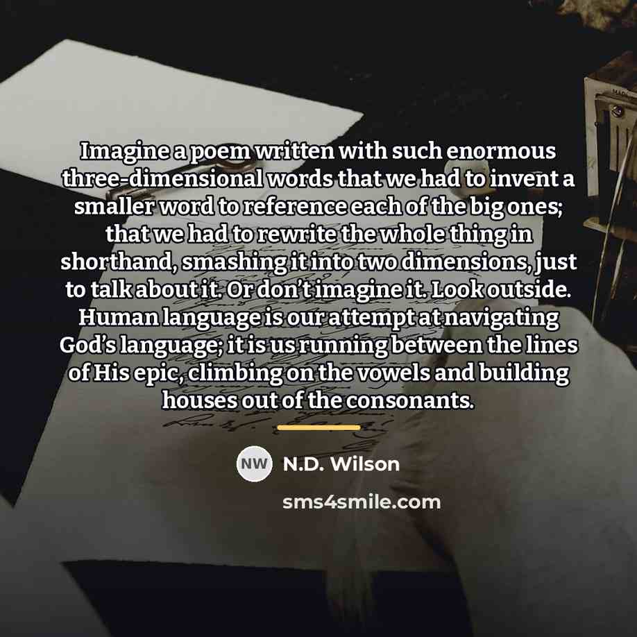 “Imagine a poem written with such enormous three-dimensional words that…” quote by N.D. Wilson
