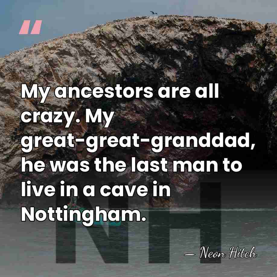 My ancestors are all crazy. My great-great-granddad, he was the last man&hellip; - Neon Hitch