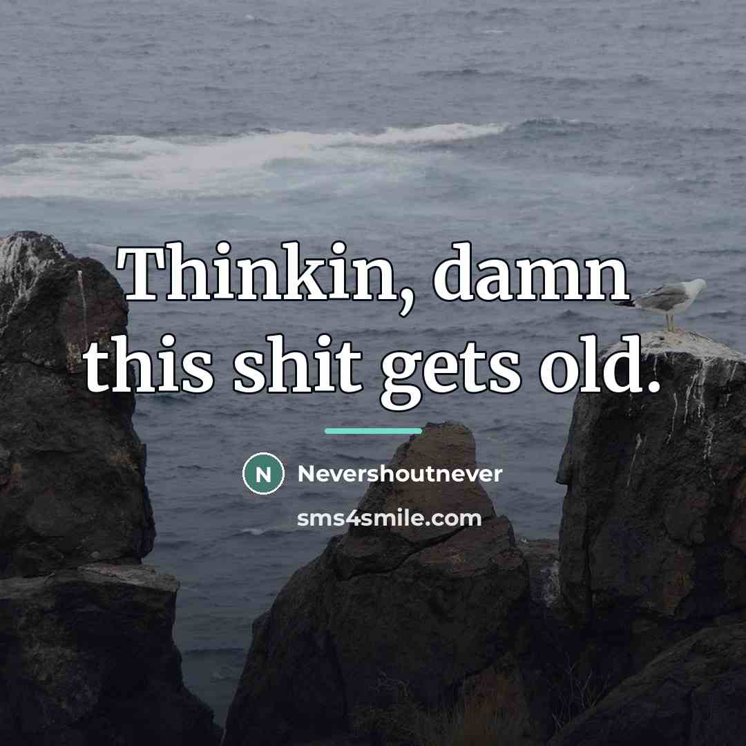 “Thinkin, damn this shit gets old.…” quote by Nevershoutnever
