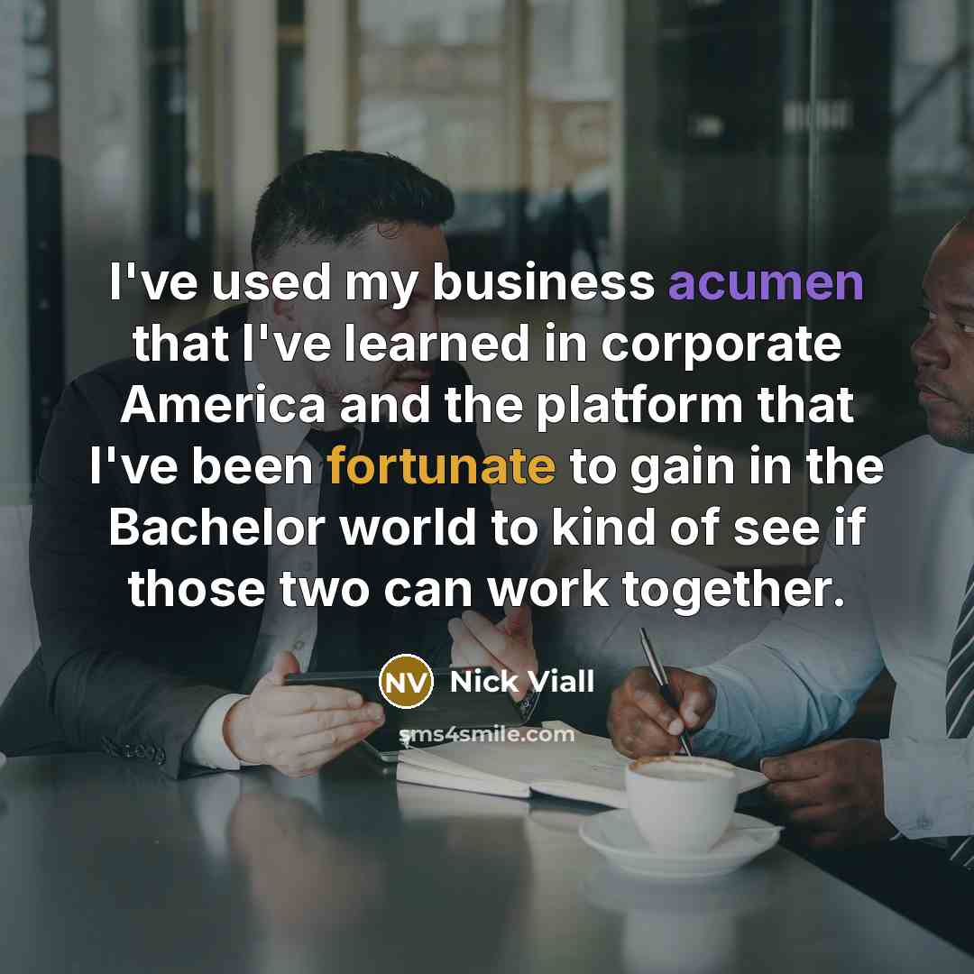 “I've used my business acumen that I've learned in corporate…” quote by Nick Viall