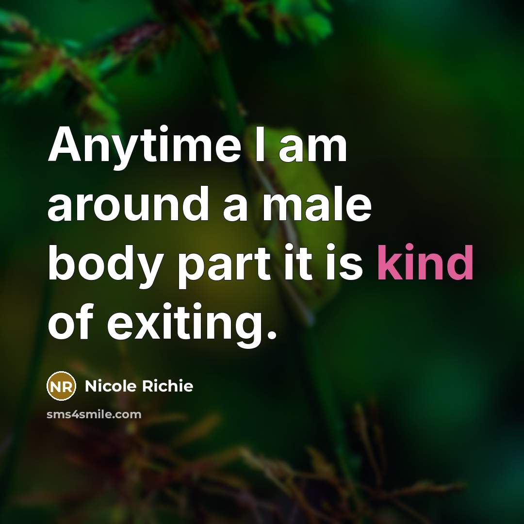 “Anytime I am around a male body part it is…” quote by Nicole Richie