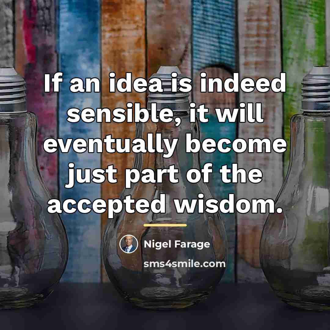 “If an idea is indeed sensible, it will eventually become…” quote by Nigel Farage