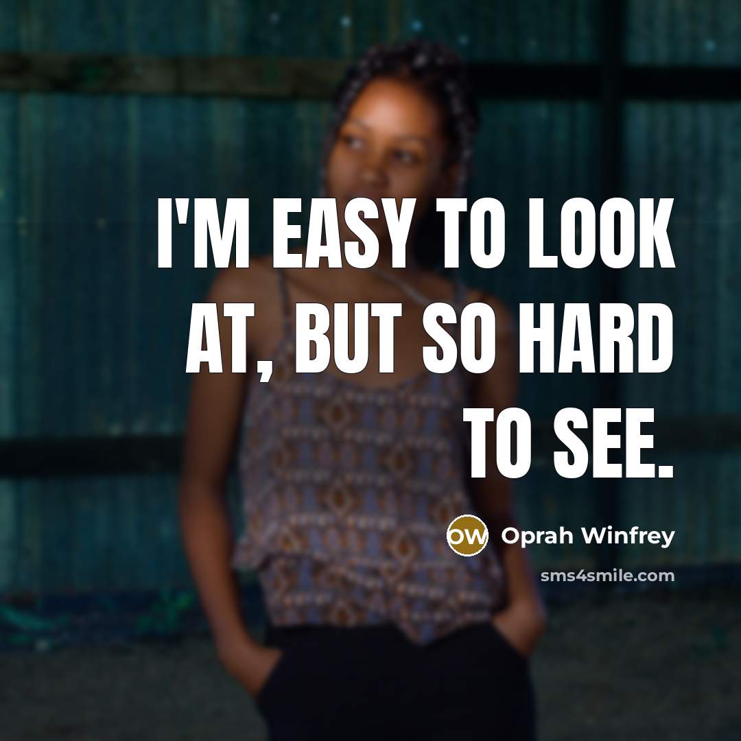 “I'm easy to look at, but so hard to see.…” quote by Oprah Winfrey