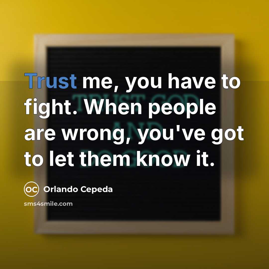 “Trust me, you have to fight. When people are wrong,…” quote by Orlando Cepeda