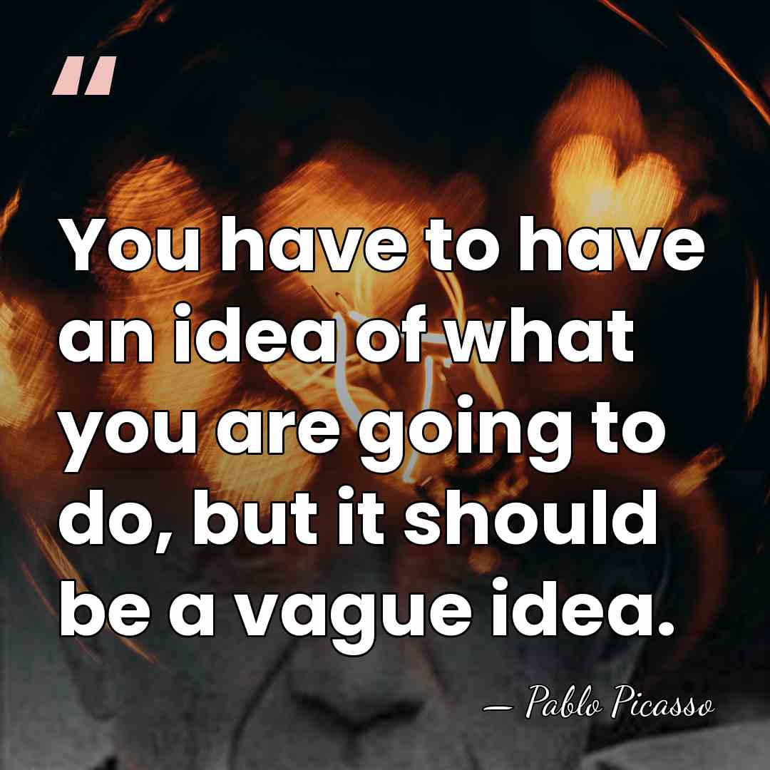 You have to have an idea of what you are going to&hellip; - Pablo Picasso
