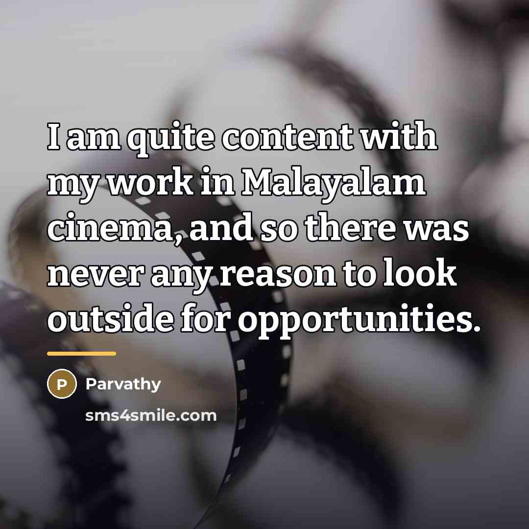“I am quite content with my work in Malayalam cinema,…” quote by Parvathy