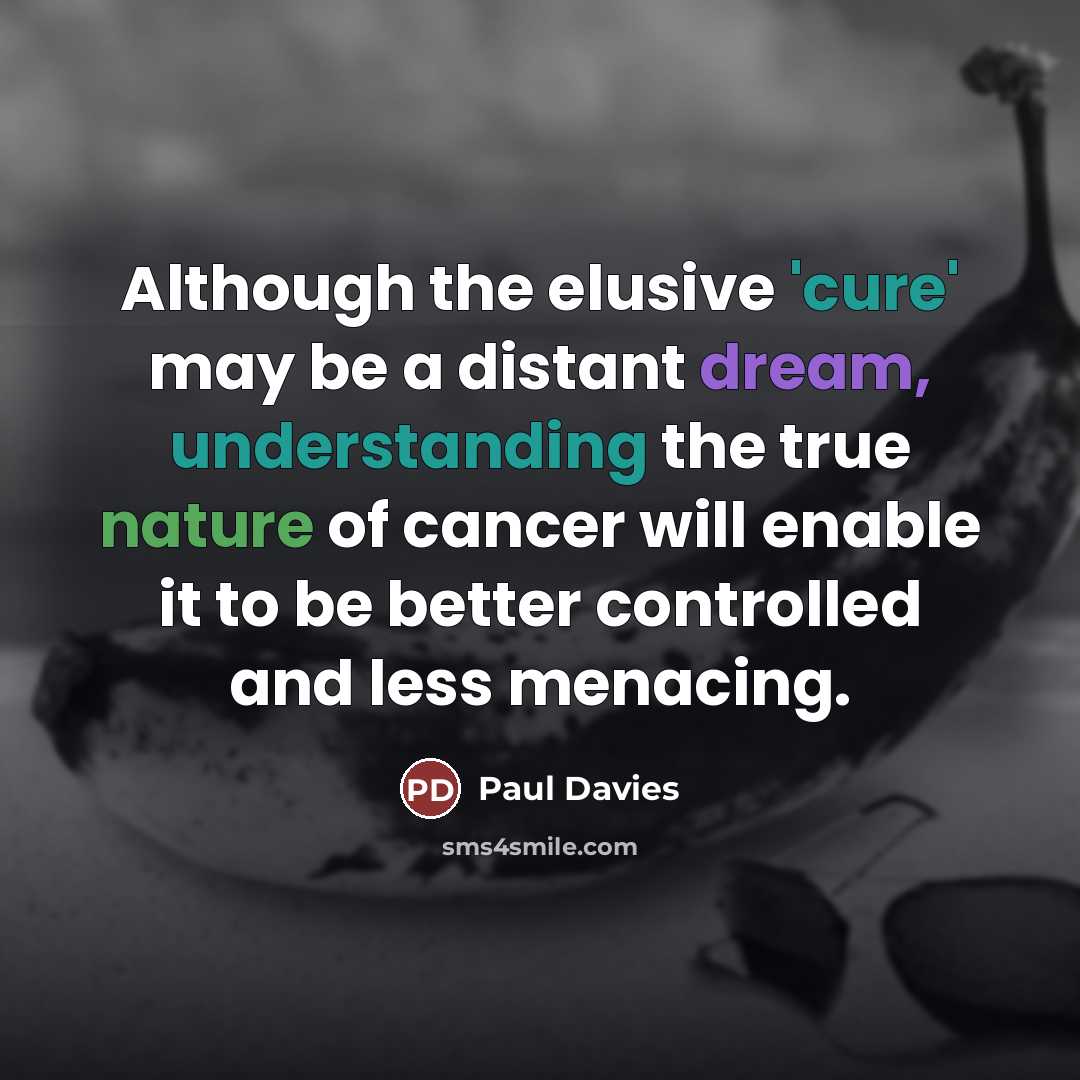 “Although the elusive 'cure' may be a distant dream, understanding…” quote by Paul Davies