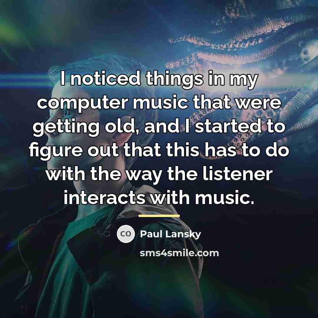 “I noticed things in my computer music that were getting…” quote by Paul Lansky