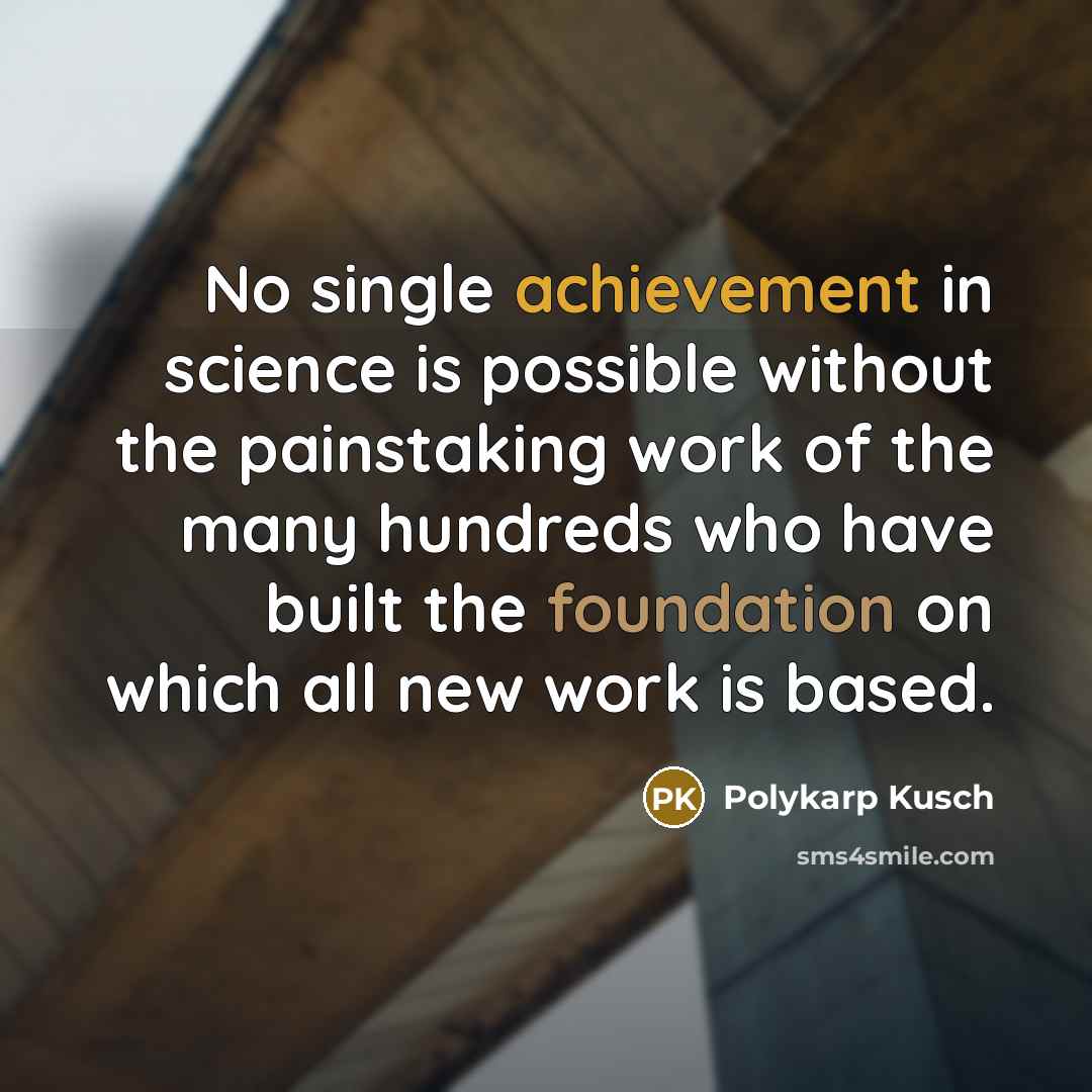 “No single achievement in science is possible without the painstaking…” quote by Polykarp Kusch