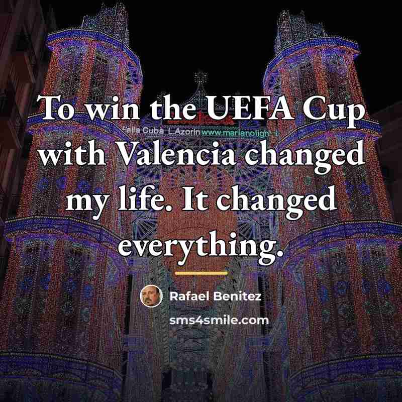 “To win the UEFA Cup with Valencia changed my life.…” quote by Rafael Benitez