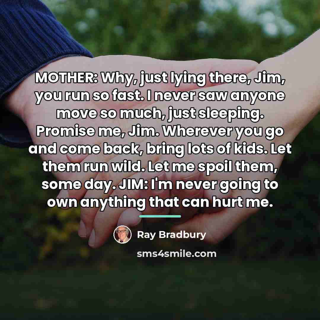 “MOTHER: Why, just lying there, Jim, you run so fast.…” quote by Ray Bradbury