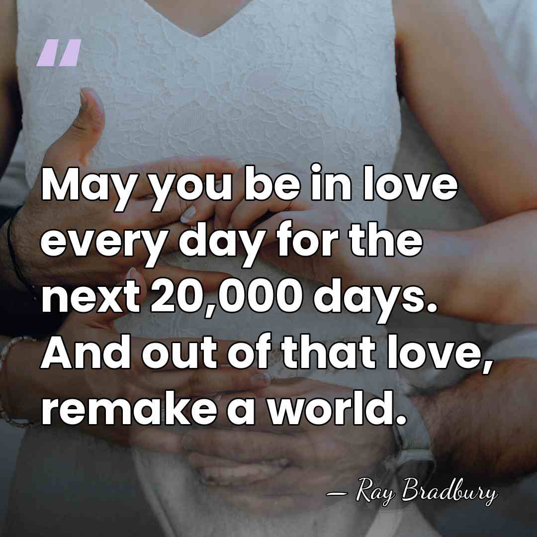 May you be in love every day for the next 20,000 days.&hellip; - Ray Bradbury