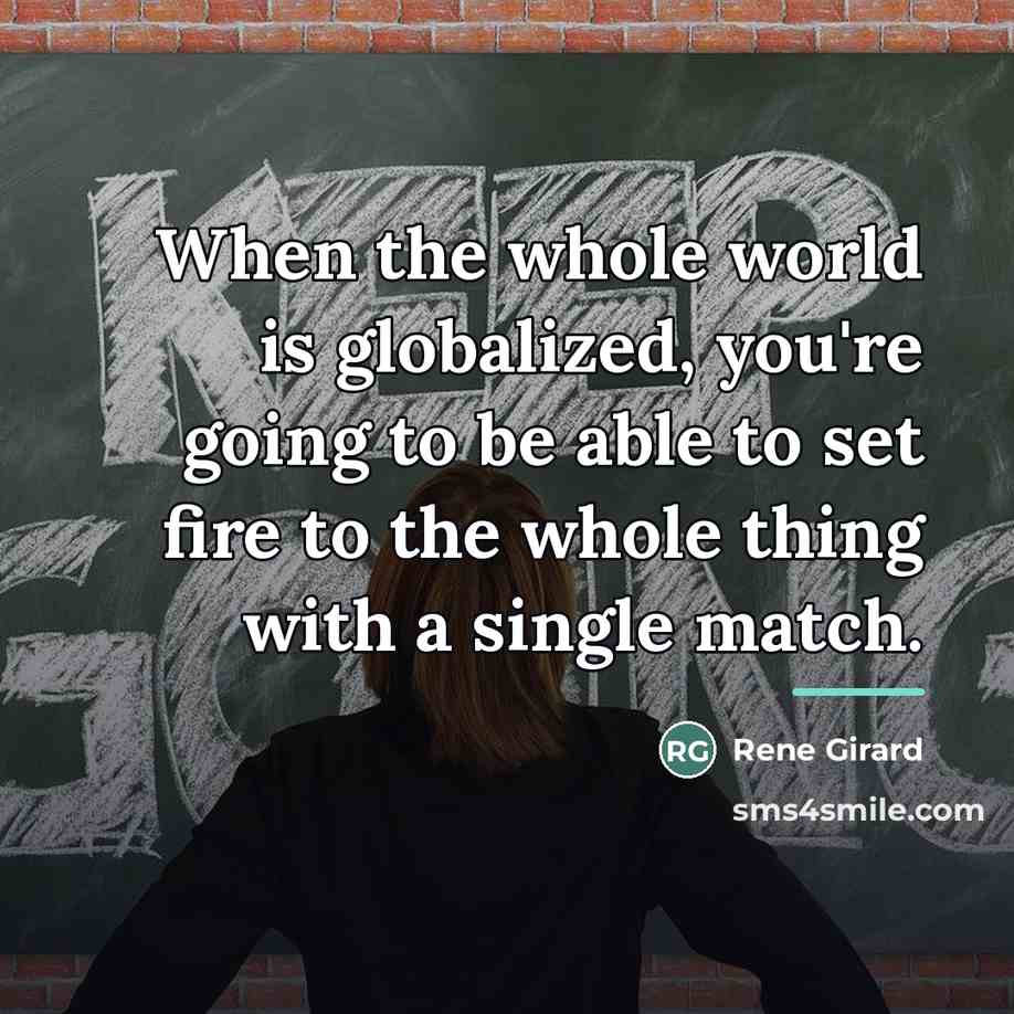 “When the whole world is globalized, you're going to be…” quote by Rene Girard