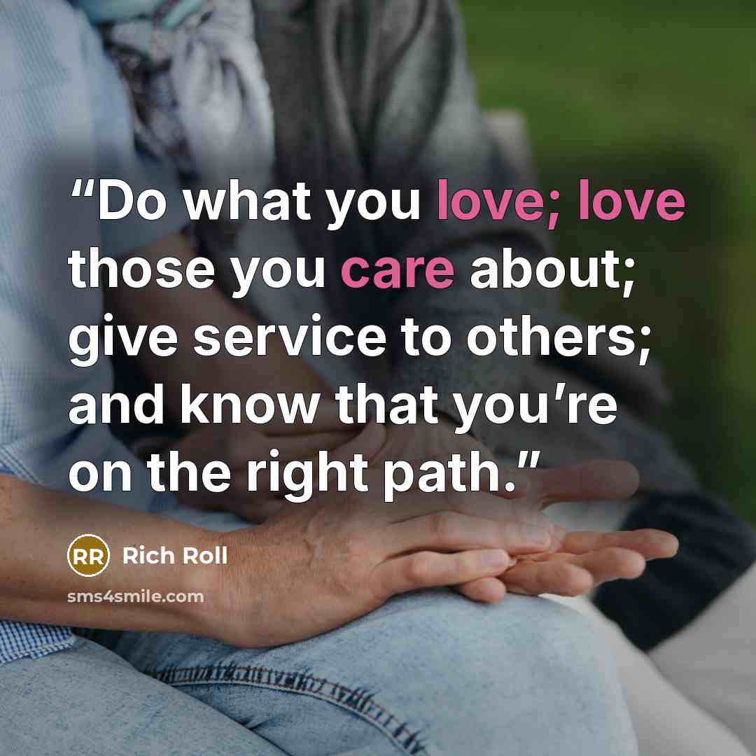 “Do what you love; love those you care about; give service to others; and know that you’re on the right path.” quote by Rich Roll