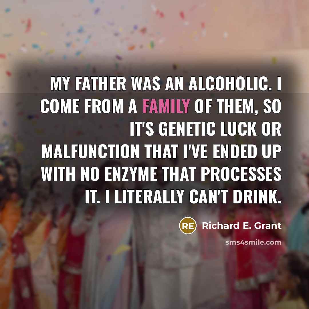 “My father was an alcoholic. I come from a family…” quote by Richard E. Grant
