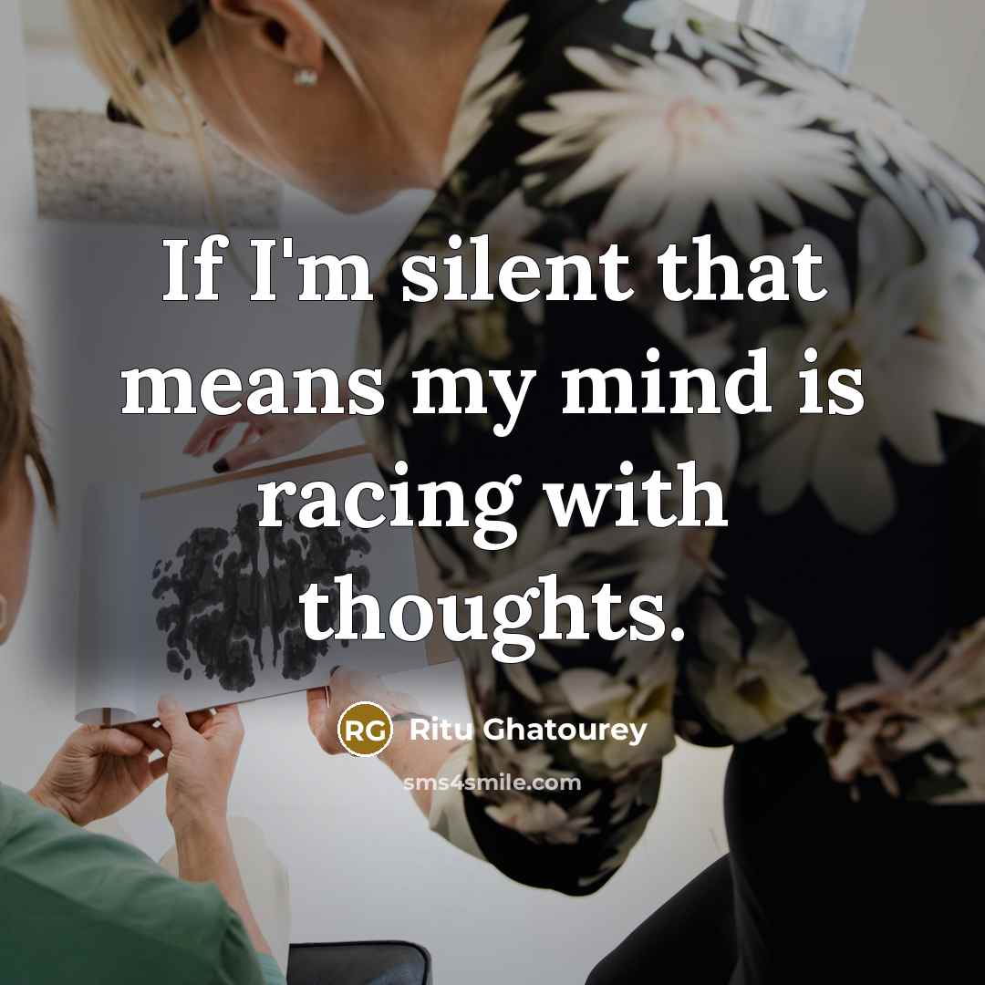 “If I'm silent that means my mind is racing with…” quote by Ritu Ghatourey