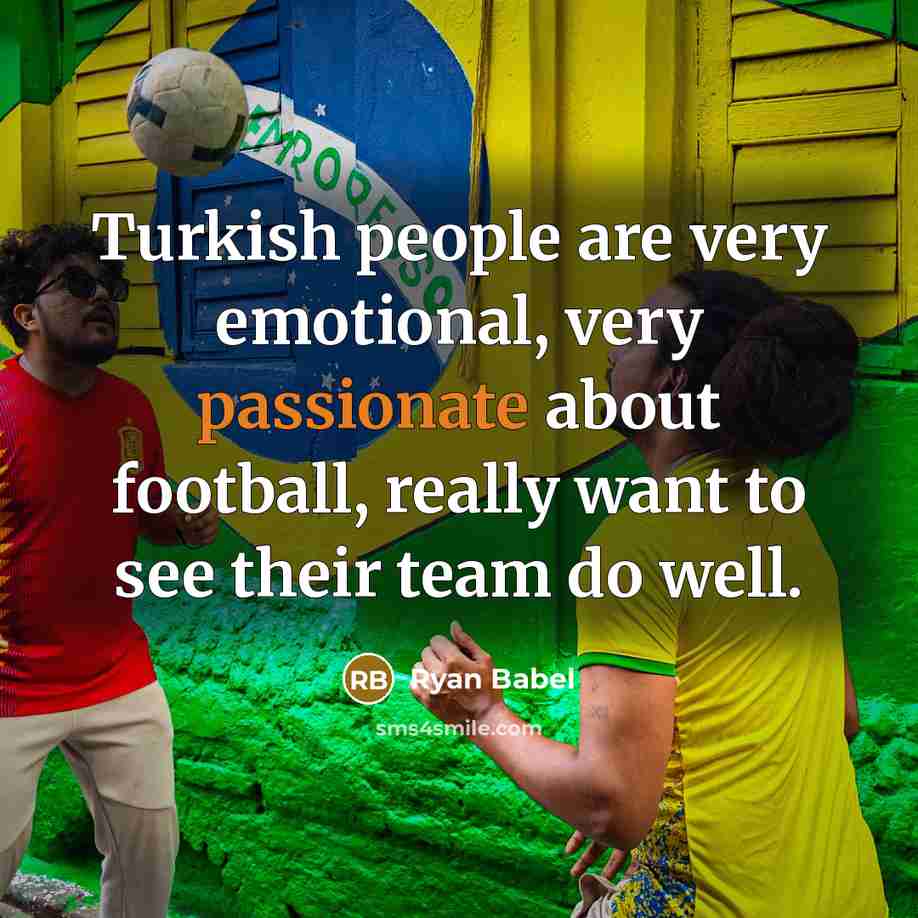“Turkish people are very emotional, very passionate about football, really…” quote by Ryan Babel