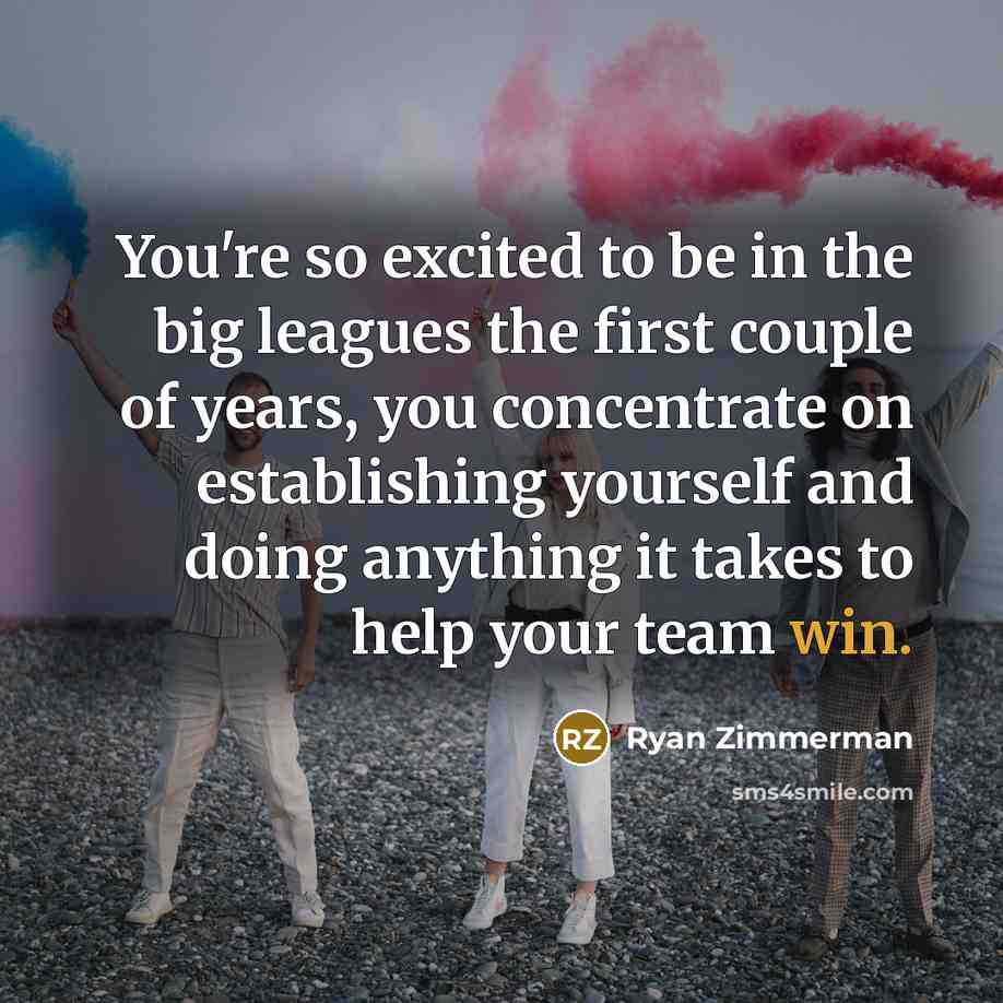 “You're so excited to be in the big leagues the…” quote by Ryan Zimmerman