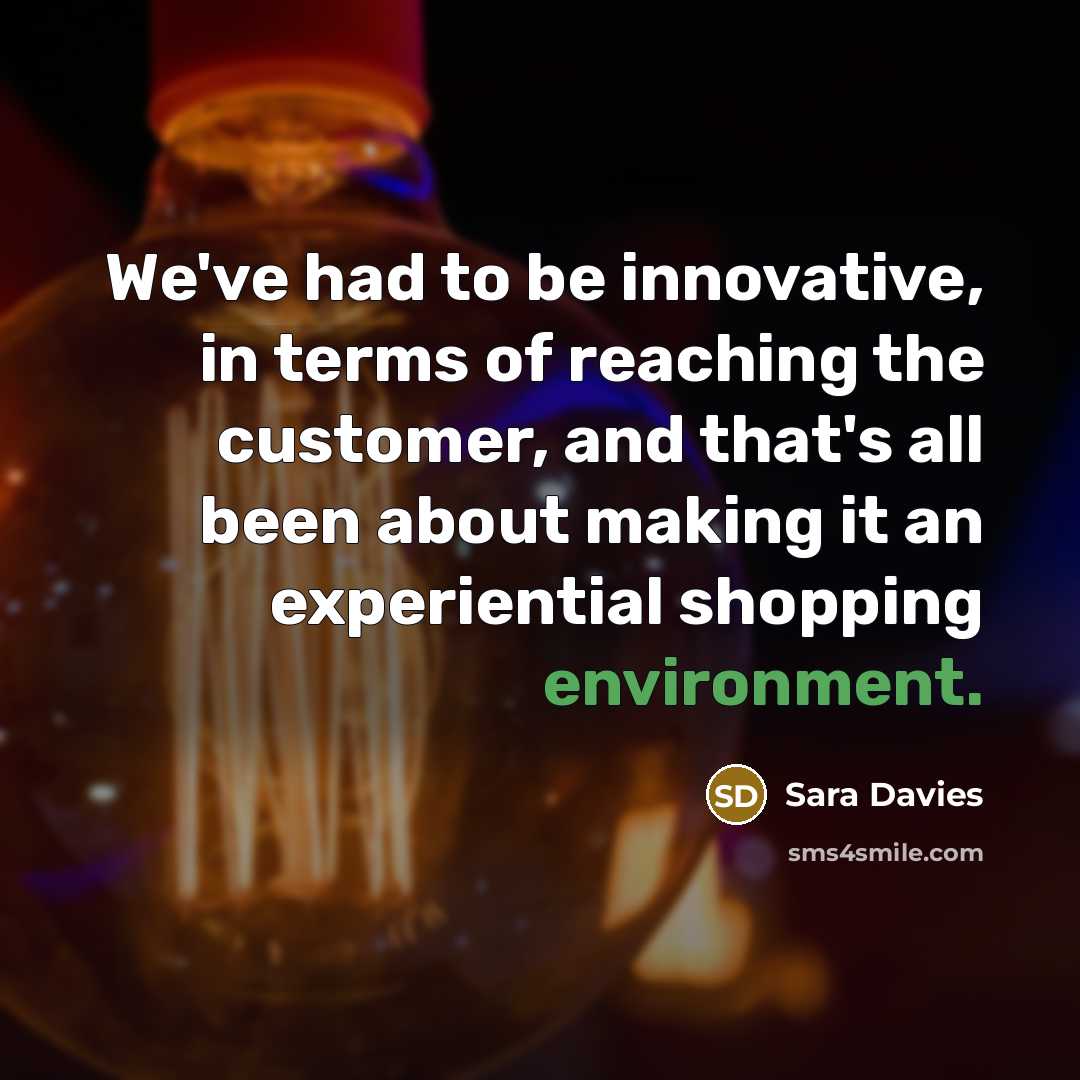“We've had to be innovative, in terms of reaching the…” quote by Sara Davies