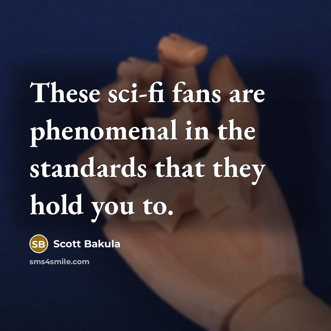 “These sci-fi fans are phenomenal in the standards that they…” quote by Scott Bakula