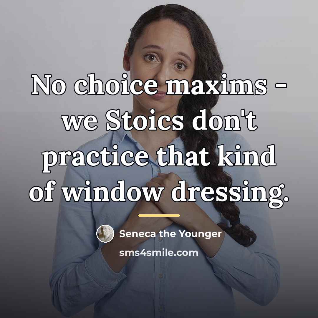 “No choice maxims - we Stoics don't practice that kind…” quote by Seneca the Younger