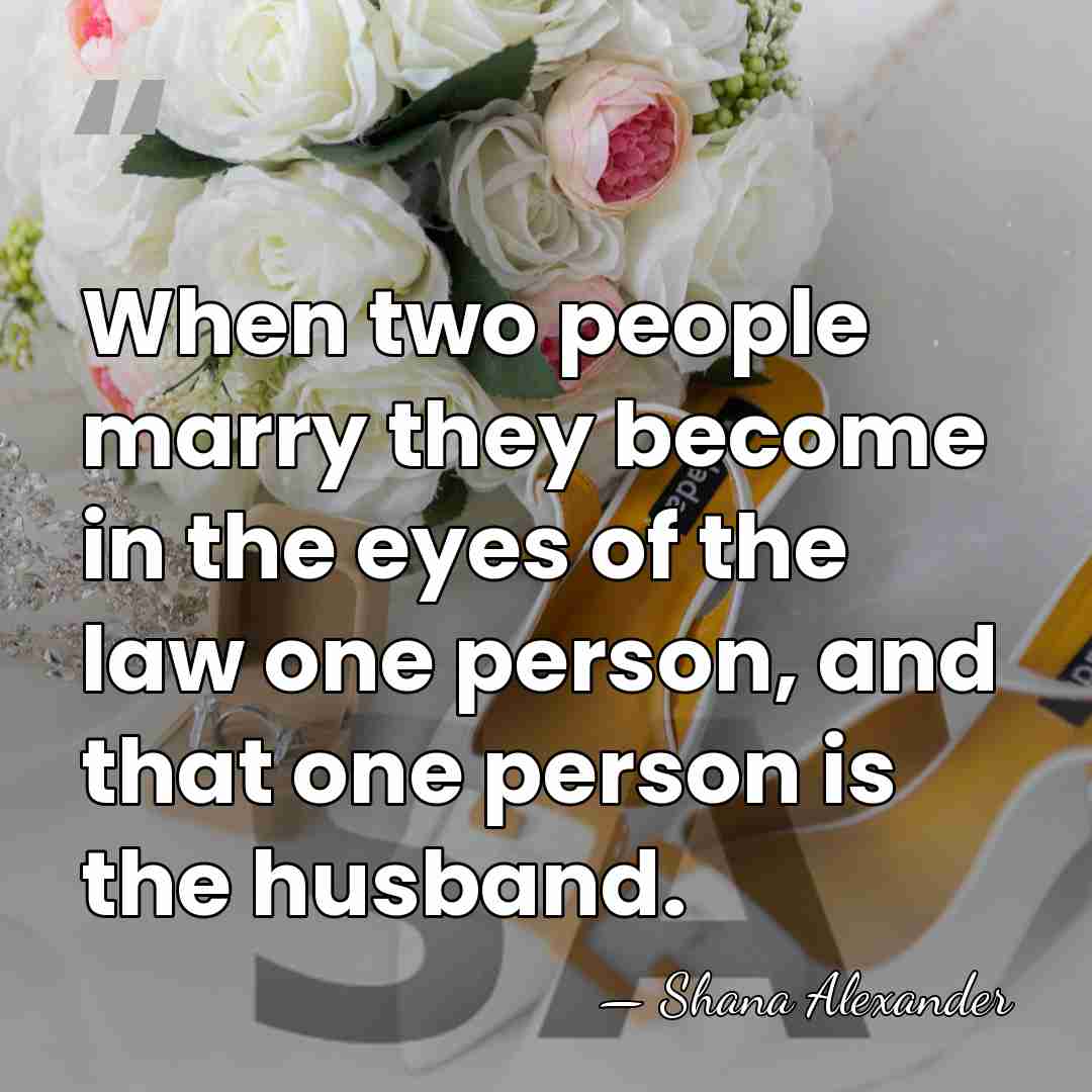 When two people marry they become in the eyes of the law&hellip; - Shana Alexander