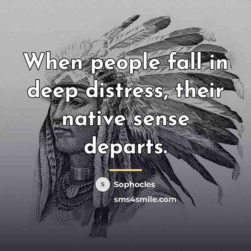 “When people fall in deep distress, their native sense departs.…” quote by Sophocles