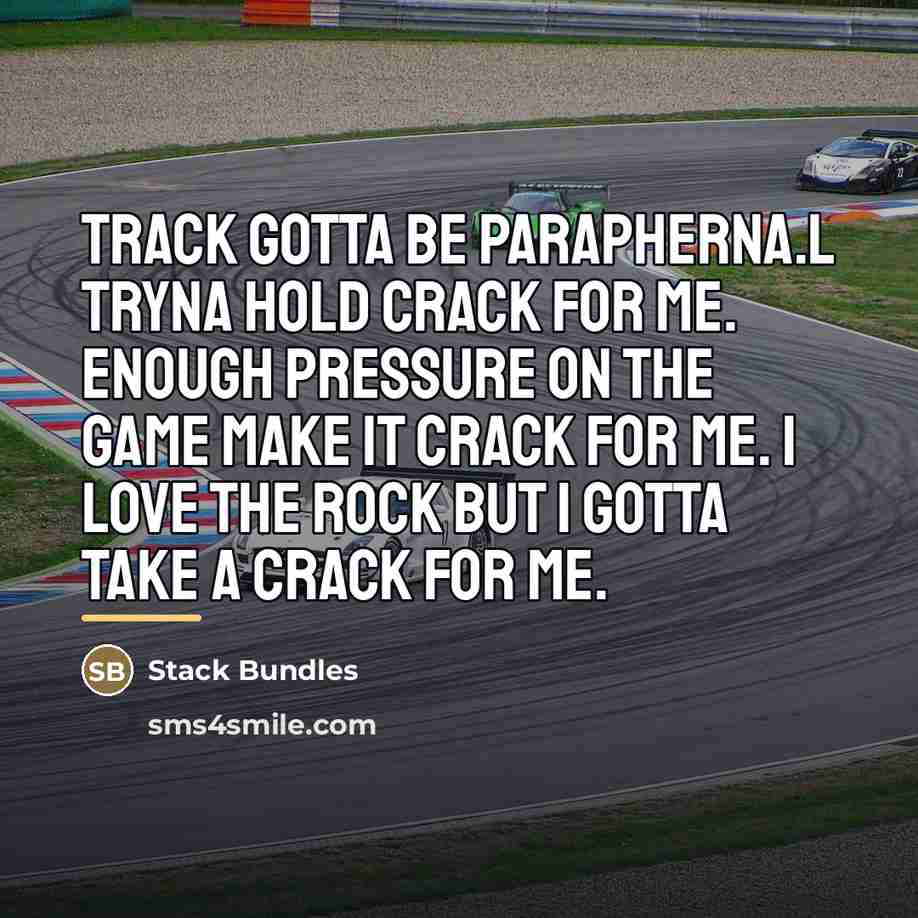 “Track gotta be parapherna.l Tryna hold crack for me. Enough…” quote by Stack Bundles