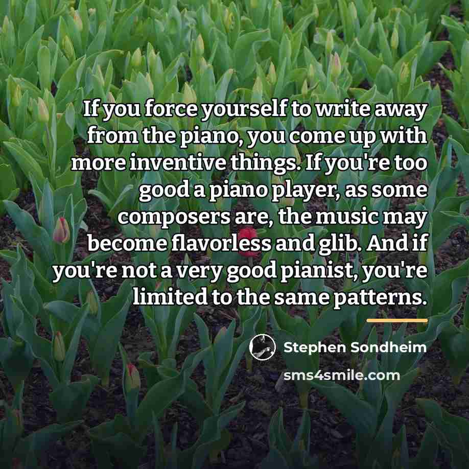 “If you force yourself to write away from the piano,…” quote by Stephen Sondheim